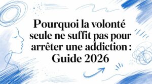 Pourquoi la volonté seule ne suffit pas pour arrêter une addiction : Guide 2026 19 why willpower is not enough to stop an addiction addiction guide